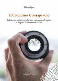 Il cittadino consapevole. Riflessioni per politici e cittadini che cercano un mondo migliore in tempi di globalizzazione sanitaria libro