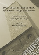 Lucia della Torre e le altre vite di donne a Perugia in età moderna. Mostra documentaria (Torre degli Sciri, Perugia)