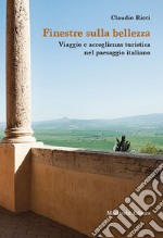 Finestre sulla bellezza. Viaggio e accoglienza turistica nel paesaggio italiano libro