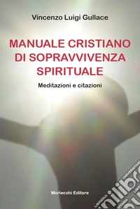 Manuale cristiano di sopravvivenza spirituale. Meditazioni e citazioni libro