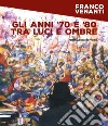 Gli anni '70 e '80 tra luci e ombre libro di Venanti Franco