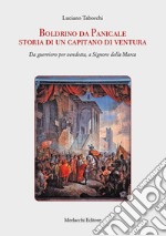 Boldrino da Panicale storia di un capitano di ventura. Da guerriero per vendetta, a Signore della Marca