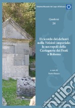 Il ricordo dei defunti nella Volsinii imperiale: la necropoli della Castagneta dei Frati di Bolsena. Quaderni. Vol. 24