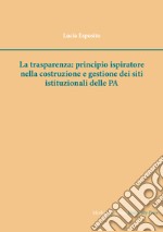 La trasparenza: principio ispiratore nella costruzione e gestione dei siti istituzionali delle PA libro