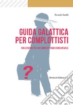 Guida galattica per complottisti. Riflessioni per un complottismo consapevole libro