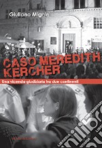 Caso Meredith Kercher. Una vicenda giudiziaria tra due continenti. Con QR code con sentenze in appendice libro