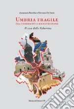 Umbria fragile tra terremoti e ricostruzioni. Il caso della Valnerina libro