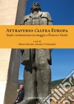 Attraverso l'altra Europa. Studi e testimonianze in omaggio a Francesco Guida libro