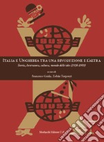 Italia e Ungheria tra una rivoluzione e l'altra. Storia, letteratura, cultura, mondo delle idee (1956-1989)