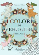 I colori di Perugino. 500 anni. Coloring book da 14 a 99 anni. Ediz. illustrata libro