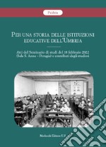 Per una storia delle istituzioni educative dell'Umbria. Atti del Seminario di studi del 18 febbraio 2022 (Sala S. Anna, Perugia) e contributi degli studiosi libro