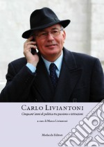 Carlo Liviantoni. Cinquant'anni di politica tra passione e istituzioni