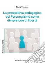 La prospettiva pedagogica del personalismo come dimensione di libertà libro