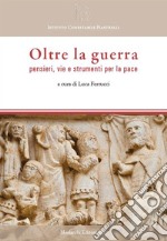 Oltre la guerra. Pensieri, vie e strumenti per la pace libro