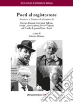 Poeti al registratore. Incontri e letture ad alta voce di Giorgio Bassani, Giovanni Raboni, Maria Luisa Spaziani, Paolo Volponi nel Fondo di poesia Pietro Tordi libro