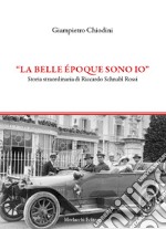 'La Belle époque sono io'. Storia straordinaria di Riccardo Schnabl Rossi