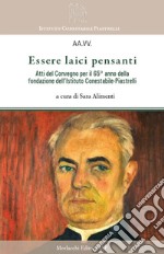 Essere laici pensanti. Atti del convegno per il 65° anno della fondazione dell'Istituto Conestabile-Piastrelli libro