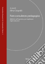 Fare consulenza pedagogica. Riflettere sull'esperienza per trasformare l'agire educativo libro