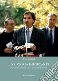 Una storia importante. Passione civile e politica di un amministratore locale libro