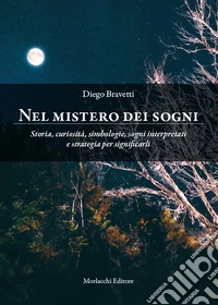 Nel mistero dei sogni. Storia, curiosità, simbologie, sogni interpretati e strategia per significarli libro