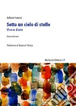 Sotto un cielo di stelle. Vivere d'arte libro