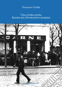 Una storia dura. Pagine del Novecento romeno libro