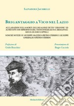 Brigantaggio a Vico nel Lazio. Acclarazioni sulla morte di Luigi Alonzi detto «Chiavone» ed altri fatti con riproposta del testo integrale sul brigantaggio di Ascanio Cappelli nonché notizie su Giuseppe Mazzini a Pietro Sterbini e Giuseppe Garibaldi libro