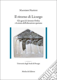 Il ritorno di Licurgo. Gli agoni di Artemis Orthia e la storia dell'educazione spartana libro