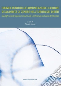 Forme e fonti della comunicazione: il valore della parità di genere nell'Europa dei diritti. Dialoghi interdisciplinari intorno alla Conferenza sul futuro dell'Europa libro