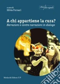 A chi appartiene la cura? Narrazioni e contro narrazioni in dialogo libro