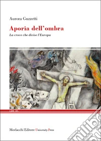 Aporia dell'ombra. La croce che divise l'Europa libro