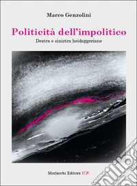Politicità dell'impolitico. Destra e sinistra heideggeriane libro
