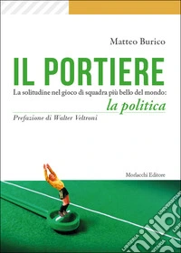 Il portiere. La solitudine nel gioco di squadra più bello del mondo: la politica libro