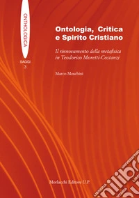 Ontologia, critica e spirito cristiano. Il rinnovamento della metafisica in Teodorico Moretti-Costanzi libro