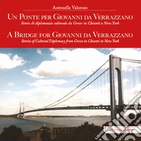 Un ponte per Giovanni da Verrazzano. Storie di diplomazia culturale da Greve in Chianti a New York-A Bridge for Giovanni da Verrazzano. Stories of cultural diplomacy from Greve in Chianti to New York. Ediz. bilingue libro