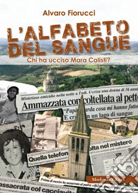 L'alfabeto del sangue. Chi ha ucciso Mara Calisti? libro