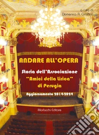 Andare all'opera. Storia dell'Associazione «Amici della Lirica» di Perugia. Aggiornamento 2014-2024 libro