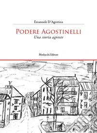 Podere Agostinelli. Una storia agreste libro