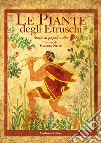 Le piante degli Etruschi. Storie di popoli e cibo libro