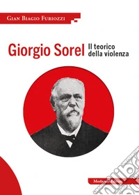 Giorgio Sorel. Il teorico della violenza
