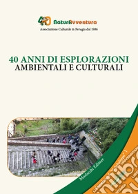 40 anni di esplorazioni ambientali e culturali libro