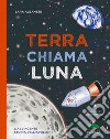 Terra chiama luna. L'avvincente storia dell'Apollo 11 libro di Albanese Lara