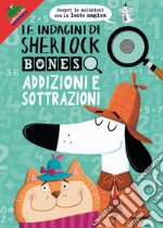 Addizioni e sottrazioni. Le indagini di Sherlock Bones. Con lente magica