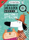 Addizioni e sottrazioni. Le indagini di Sherlock Bones. Con lente magica libro