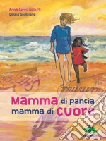 Mamma di pancia, mamma di cuore. Un libro da leggere insieme libro