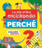 La mia prima enciclopedia dei perché. Ediz. illustrata libro