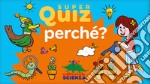 Perché? Super quiz. Nuova ediz. Con 100 Carte