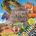 Amici preistorici pop-up. Scopri 7 incredibili animali del passato in versione pop-up! Ediz. a colori libro