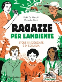 Ragazze per l'ambiente. Storie di scienziate e di ecologia