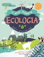 Ecologia. Il mio pianeta. Osserva, sperimenta, crea! libro